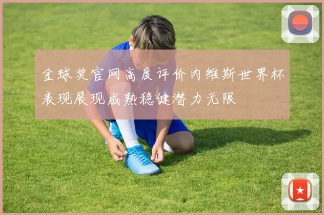 金球奖官网高度评价内维斯世界杯表现展现成熟稳健潜力无限